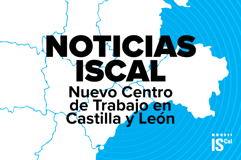 NOTICIAS ISCAL: Nuevo Centro de Trabajo en Castilla y León NOTICIAS ISCAL: Nuevo Centro de Trabajo en Castilla y León